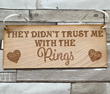 Load image into Gallery viewer, They Didn&#39;t Trust Me With The Rings Wedding Sign
